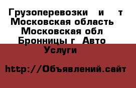 Грузоперевозки 5 и 10 т Московская область - Московская обл., Бронницы г. Авто » Услуги   
